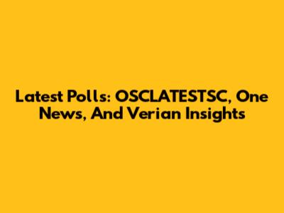 Latest Polls: OSCLATESTSC, One News, And Verian Insights