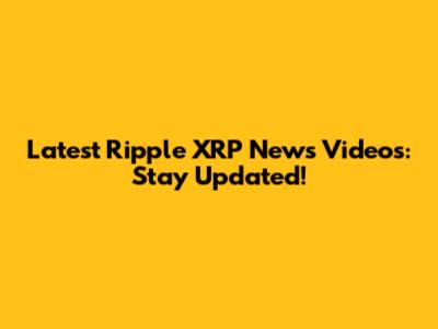 Latest Ripple XRP News Videos: Stay Updated!