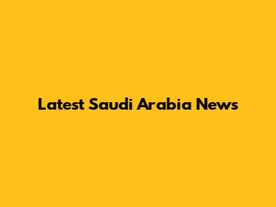 Latest Saudi Arabia News
