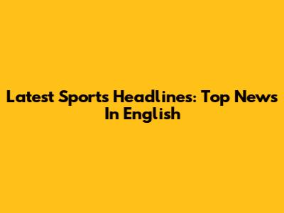 Latest Sports Headlines: Top News In English