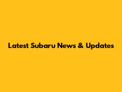 Latest Subaru News & Updates