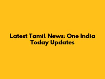 Latest Tamil News: One India Today Updates