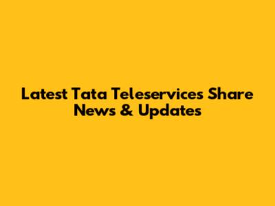 Latest Tata Teleservices Share News & Updates