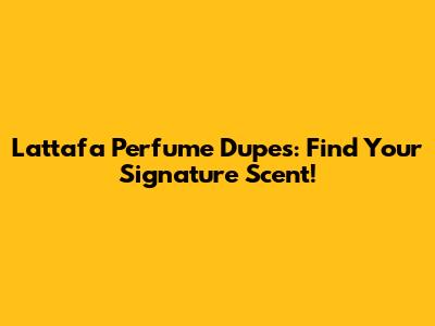Lattafa Perfume Dupes: Find Your Signature Scent!