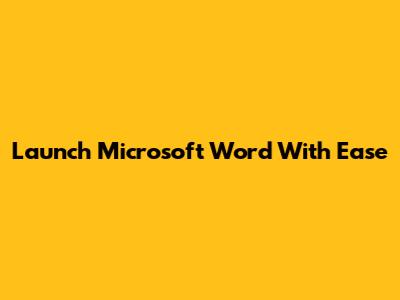 Launch Microsoft Word With Ease
