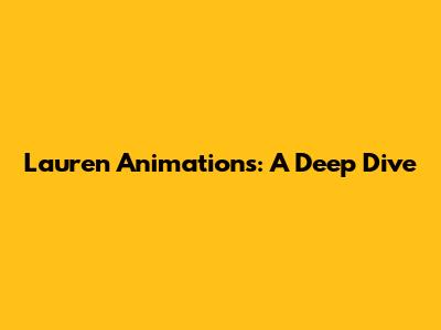 Lauren Animations: A Deep Dive