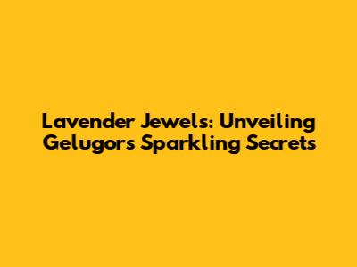 Lavender Jewels: Unveiling Gelugor's Sparkling Secrets