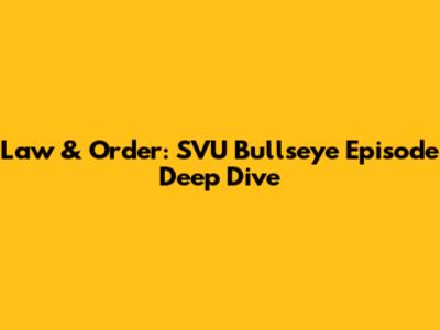 Law & Order: SVU 'Bullseye' Episode Deep Dive
