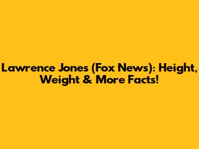 Lawrence Jones (Fox News): Height, Weight & More Facts!