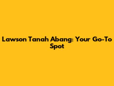 Lawson Tanah Abang: Your Go-To Spot