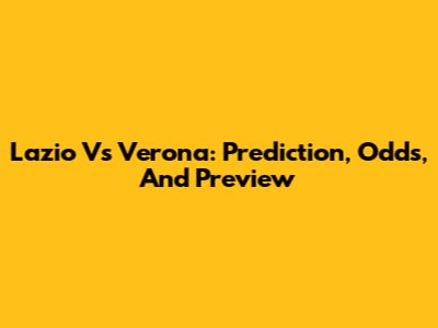 Lazio Vs Verona: Prediction, Odds, And Preview