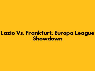 Lazio Vs. Frankfurt: Europa League Showdown