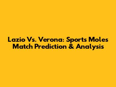 Lazio Vs. Verona: Sports Mole's Match Prediction & Analysis