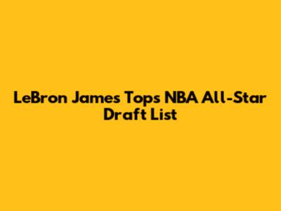 LeBron James Tops NBA All-Star Draft List