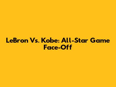 LeBron Vs. Kobe: All-Star Game Face-Off