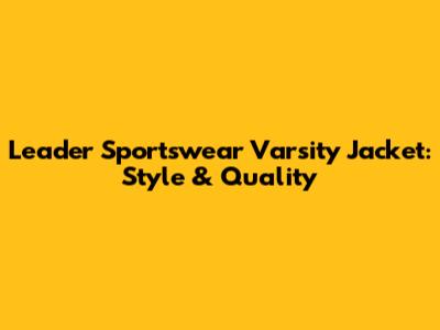 Leader Sportswear Varsity Jacket: Style & Quality