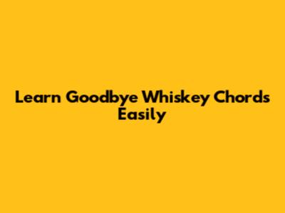 Learn "Goodbye Whiskey" Chords Easily