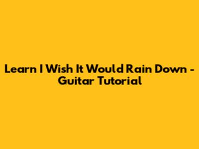 Learn 'I Wish It Would Rain Down' - Guitar Tutorial