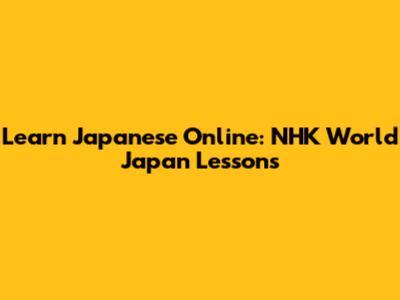 Learn Japanese Online: NHK World Japan Lessons