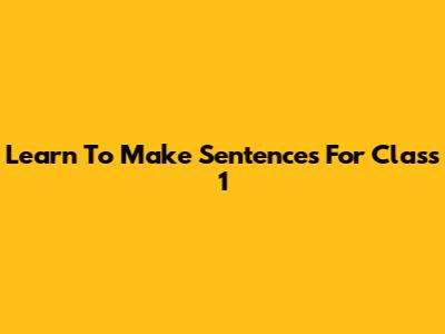 Learn To Make Sentences For Class 1