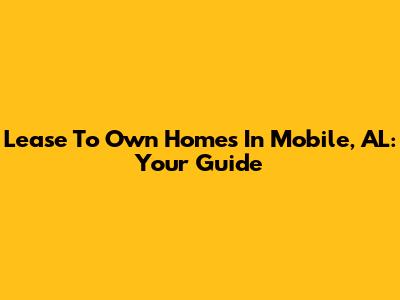 Lease To Own Homes In Mobile, AL: Your Guide