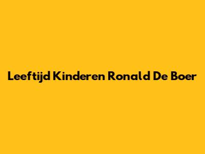 Leeftijd Kinderen Ronald De Boer