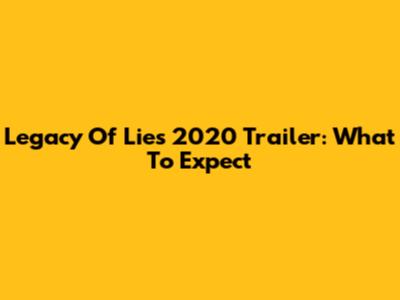 Legacy Of Lies 2020 Trailer: What To Expect