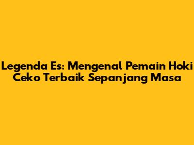 Legenda Es: Mengenal Pemain Hoki Ceko Terbaik Sepanjang Masa