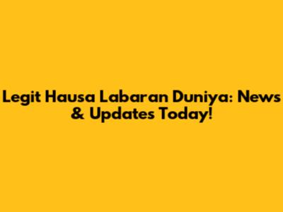Legit Hausa Labaran Duniya: News & Updates Today!