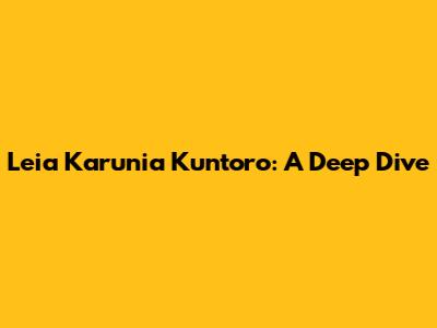 Leia Karunia Kuntoro: A Deep Dive