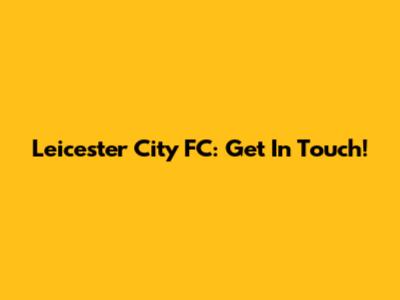 Leicester City FC: Get In Touch!