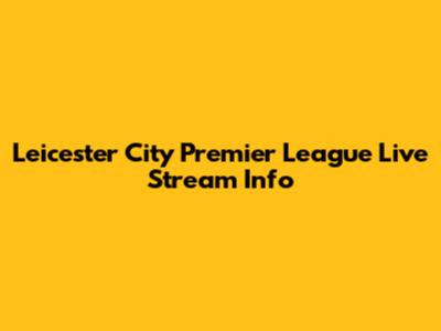 Leicester City Premier League Live Stream Info