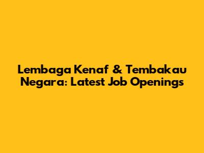 Lembaga Kenaf & Tembakau Negara: Latest Job Openings