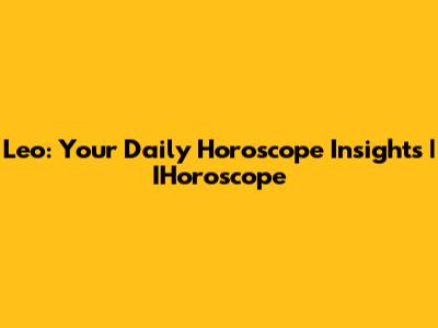 Leo: Your Daily Horoscope Insights | IHoroscope