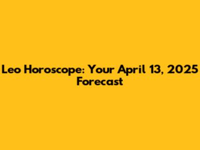 Leo Horoscope: Your April 13, 2025 Forecast