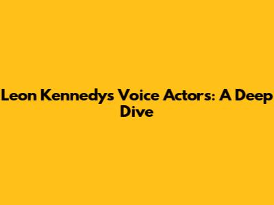 Leon Kennedy's Voice Actors: A Deep Dive