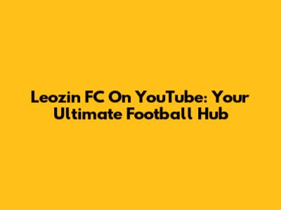 Leozin FC On YouTube: Your Ultimate Football Hub