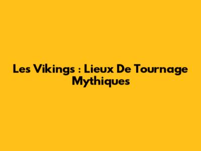 Les Vikings : Lieux De Tournage Mythiques