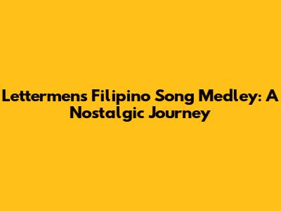 Lettermen's Filipino Song Medley: A Nostalgic Journey