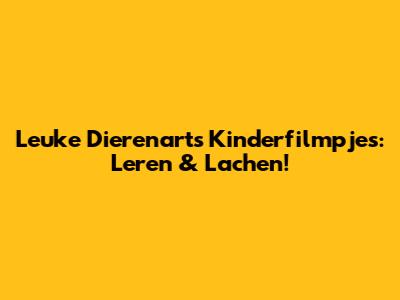Leuke Dierenarts Kinderfilmpjes: Leren & Lachen!