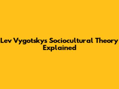 Lev Vygotsky's Sociocultural Theory Explained