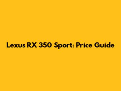 Lexus RX 350 Sport: Price Guide