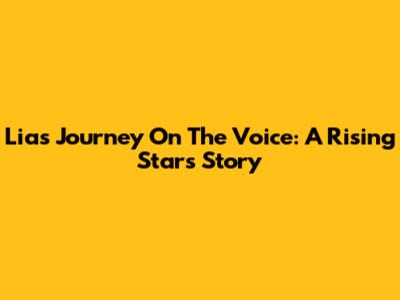 Lia's Journey On The Voice: A Rising Star's Story