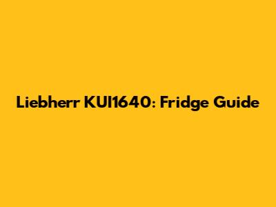 Liebherr KUI1640: Fridge Guide