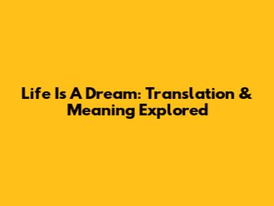 Life Is A Dream: Translation & Meaning Explored