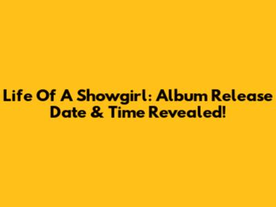 Life Of A Showgirl: Album Release Date & Time Revealed!