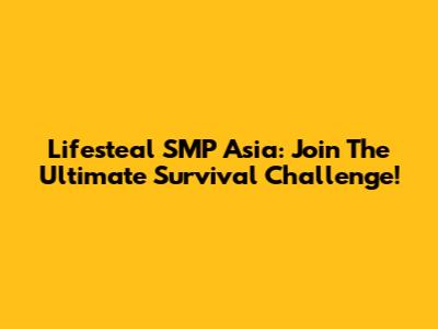Lifesteal SMP Asia: Join The Ultimate Survival Challenge!