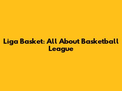 Liga Basket: All About Basketball League