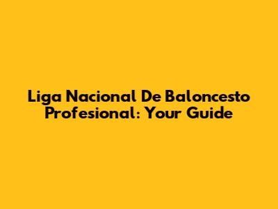Liga Nacional De Baloncesto Profesional: Your Guide