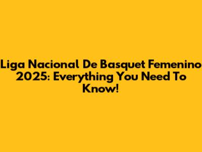Liga Nacional De Basquet Femenino 2025: Everything You Need To Know!